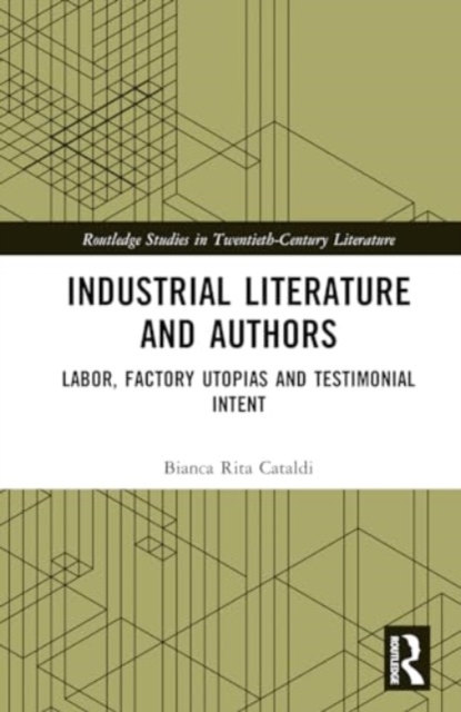 Industrial Literature and Authors : Labor, Factory Utopias, and Testimonial Intent, Hardback Book
