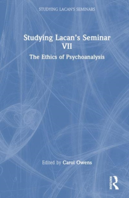 Studying Lacan’s Seminar VII : The Ethics of Psychoanalysis, Hardback Book