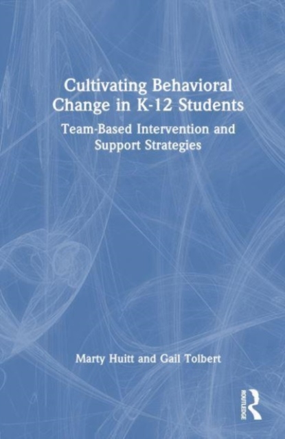 Cultivating Behavioral Change in K-12 Students : Team-Based Intervention and Support Strategies, Hardback Book