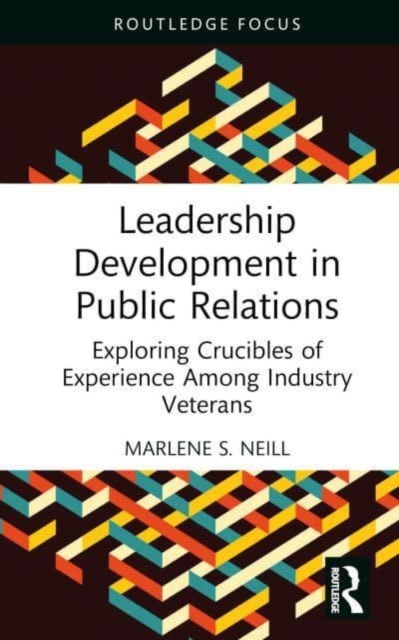Leadership Development in Public Relations : Exploring Crucibles of Experience Among Industry Veterans, Hardback Book