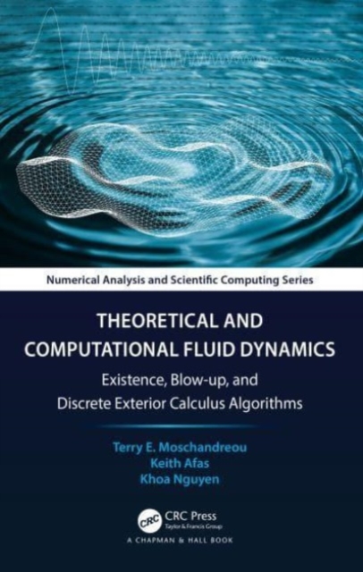 Theoretical and Computational Fluid Mechanics : Existence, Blow-up, and Discrete Exterior Calculus Algorithms, Hardback Book