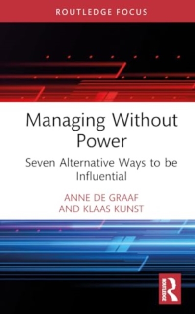 Managing Without Power : Seven Alternative Ways to be Influential, Hardback Book