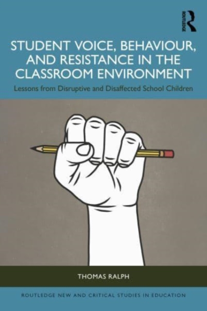 Student Voice, Behaviour, and Resistance in the Classroom Environment : Lessons from Disruptive and Disaffected School Children, Paperback / softback Book