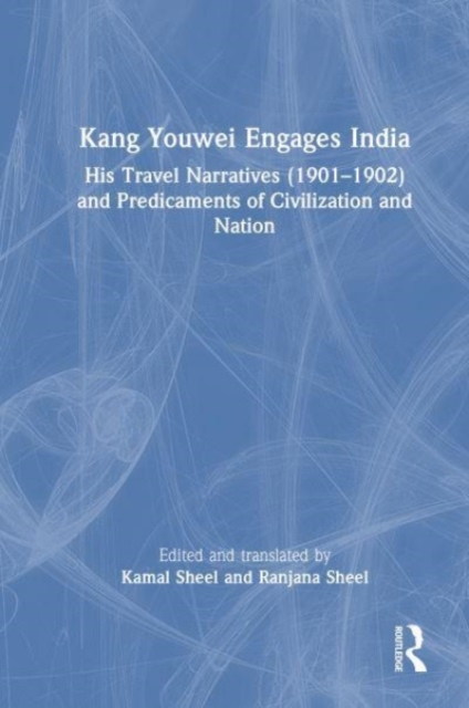 Kang Youwei Engages India : His Travel Narratives (1901–1902) and Predicaments of Civilization and Nation, Hardback Book