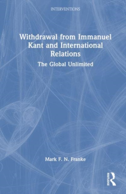 Withdrawal from Immanuel Kant and International Relations : The Global Unlimited, Hardback Book