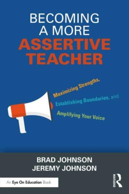 Becoming a More Assertive Teacher : Maximizing Strengths, Establishing Boundaries, and Amplifying Your Voice, Paperback / softback Book
