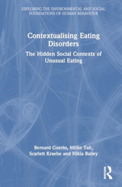 Contextualising Eating Disorders : The Hidden Social Contexts of Unusual Eating, Hardback Book