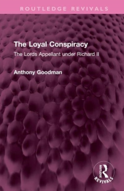 The Loyal Conspiracy : The Lords Appellant under Richard II, Hardback Book