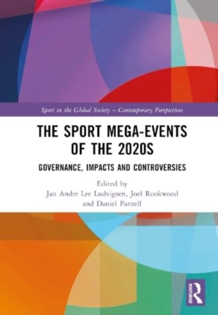 The Sport Mega-Events of the 2020s : Governance, Impacts and Controversies, Hardback Book