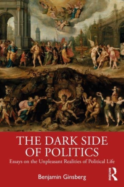 The Dark Side of Politics : Essays on the Unpleasant Realities of Political Life, Paperback / softback Book