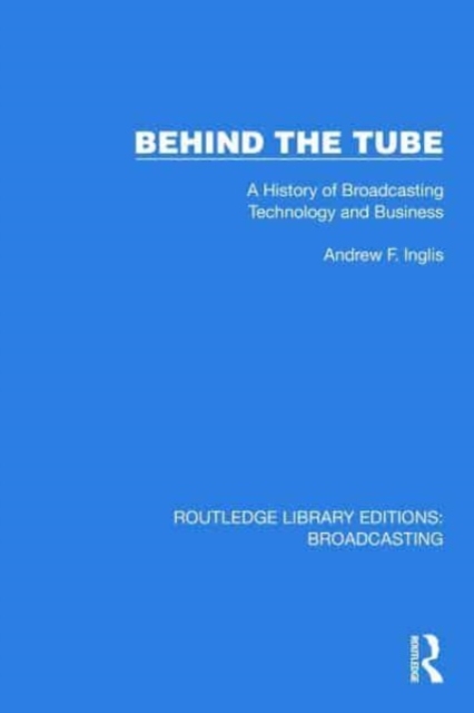 Behind the Tube : A History of Broadcasting Technology and Business, Hardback Book