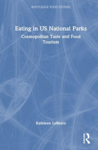 Eating in US National Parks : Cosmopolitan Taste and Food Tourism, Hardback Book