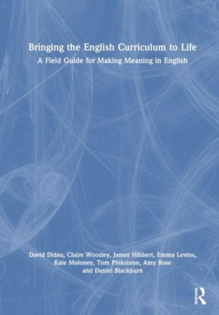 Bringing the English Curriculum to Life : A Field Guide for Making Meaning in English, Hardback Book