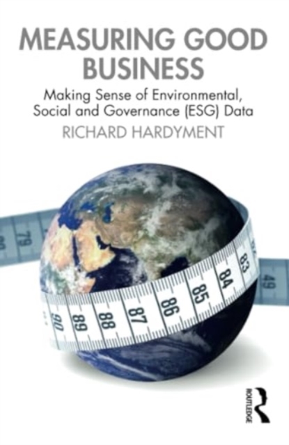Measuring Good Business : Making Sense of Environmental, Social and Governance (ESG) Data, Paperback / softback Book