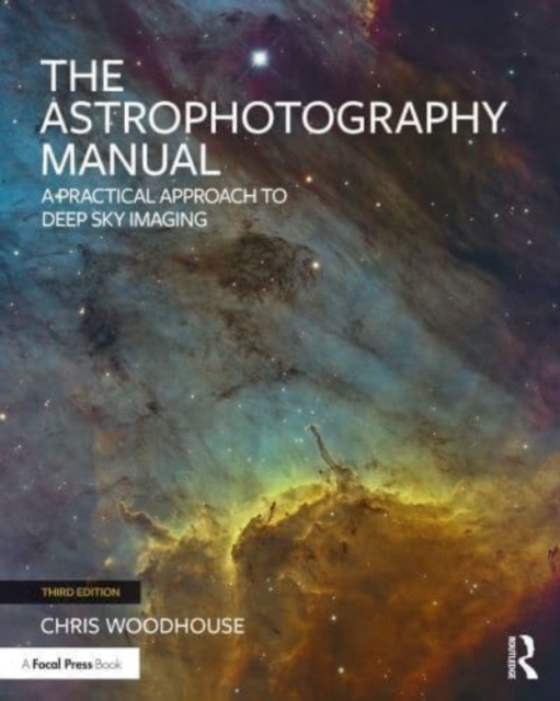 The Astrophotography Manual : A Practical Approach to Deep Sky Imaging, Paperback / softback Book