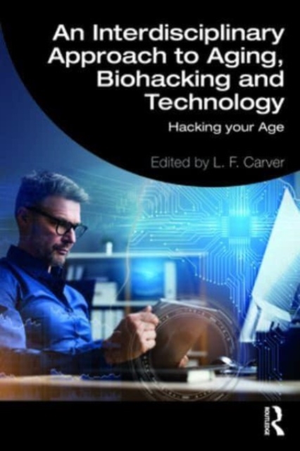 An Interdisciplinary Approach to Aging, Biohacking and Technology : Hacking Your Age, Paperback / softback Book