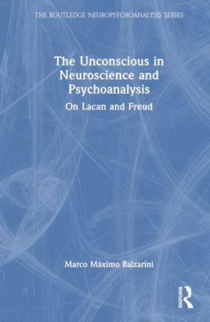 The Unconscious in Neuroscience and Psychoanalysis : On Lacan and Freud, Hardback Book