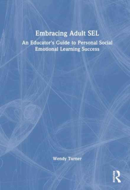 Embracing Adult SEL : An Educator's Guide to Personal Social Emotional Learning Success, Hardback Book