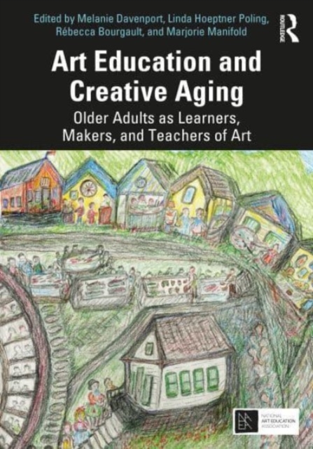 Art Education and Creative Aging : Older Adults as Learners, Makers, and Teachers of Art, Paperback / softback Book
