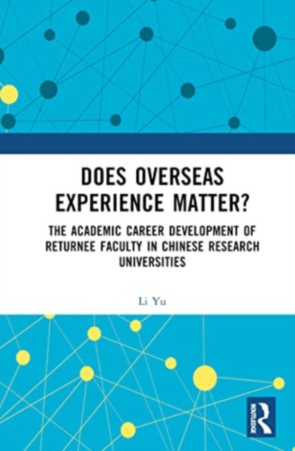 Does Overseas Experience Matter? : The Academic Career Development of Returnee Faculty in Chinese Research Universities, Hardback Book
