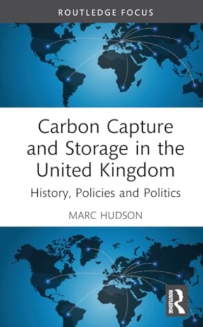 Carbon Capture and Storage in the United Kingdom : History, Policies and Politics, Hardback Book