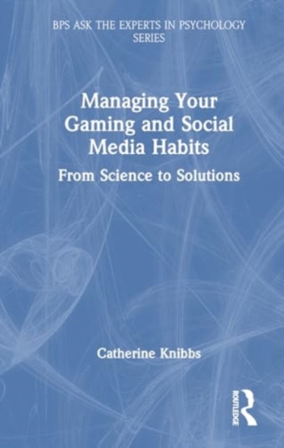 Managing Your Gaming and Social Media Habits : From Science to Solutions, Hardback Book