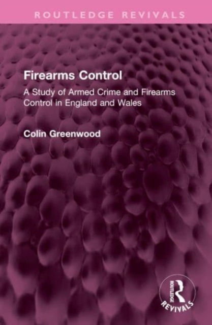Firearms Control : A Study of Armed Crime and Firearms Control in England and Wales, Hardback Book