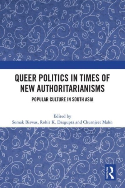 Queer Politics in Times of New Authoritarianisms : Popular Culture in South Asia, Hardback Book