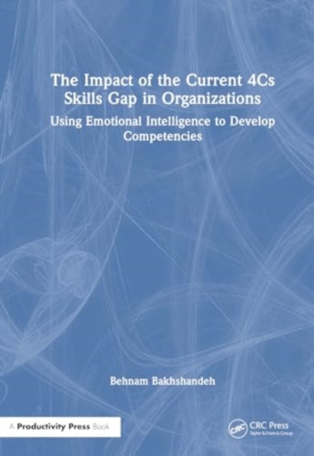 The Impact of the Current 4Cs Skills Gap in Organizations : Using Emotional Intelligence to Develop Competencies, Hardback Book