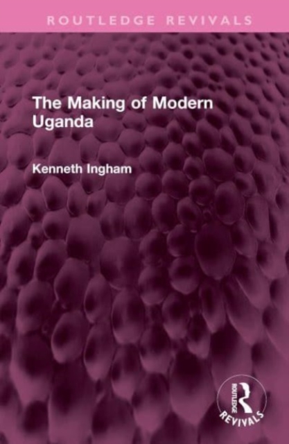 The Making of Modern Uganda, Hardback Book
