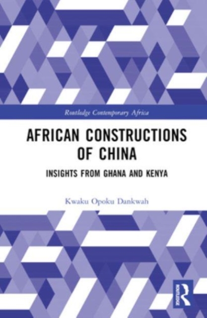 African Constructions of China : Insights from Ghana and Kenya, Hardback Book