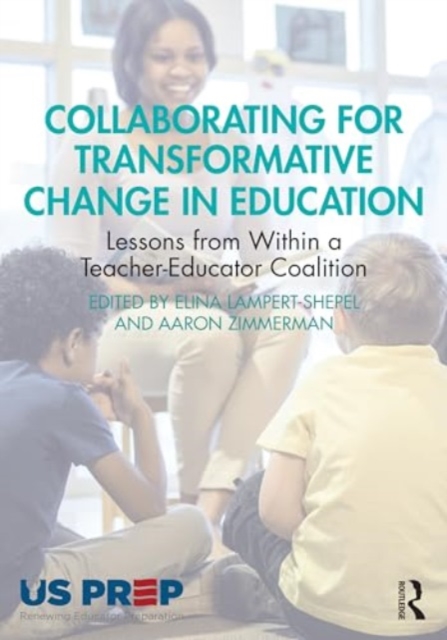 Collaborating for Transformative Change in Education : Lessons from Within a Teacher-Educator Coalition, Paperback / softback Book