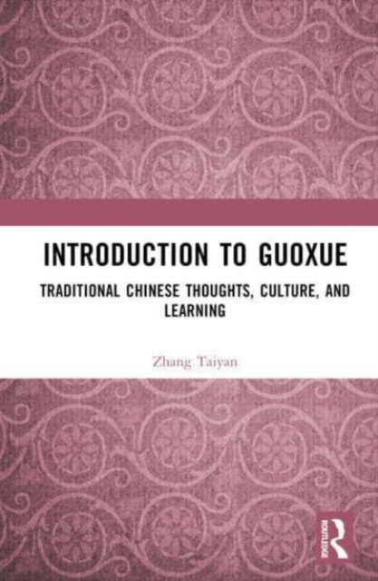 Introduction to Guoxue : Traditional Chinese Thoughts, Culture, and Learning, Hardback Book