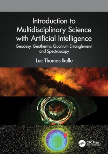 Introduction to Multidisciplinary Science with Artificial Intelligence : Geodesy, Geotherms, Quantum Entanglement, and Spectroscopy, Hardback Book