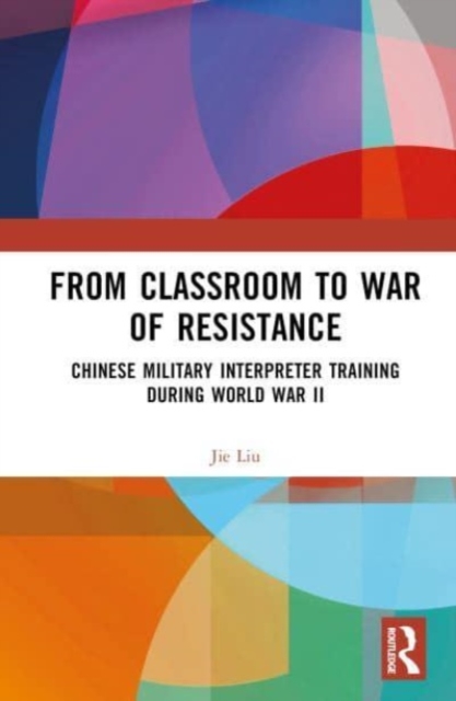 From Classroom to War of Resistance : Chinese Military Interpreter Training during World War II, Hardback Book