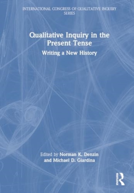 Qualitative Inquiry in the Present Tense : Writing a New History, Hardback Book