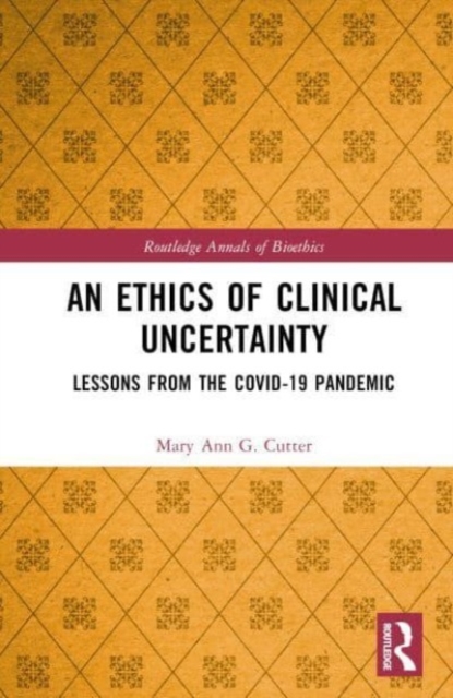 An Ethics of Clinical Uncertainty : Lessons from the COVID-19 Pandemic, Hardback Book