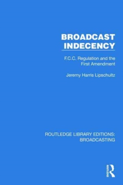 Broadcast Indecency : F.C.C. Regulation and the First Amendment, Hardback Book