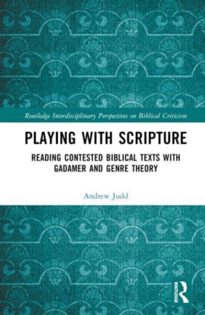 Playing with Scripture : Reading Contested Biblical Texts with Gadamer and Genre Theory, Hardback Book