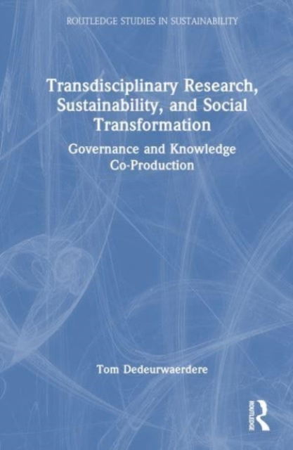 Transdisciplinary Research, Sustainability, and Social Transformation : Governance and Knowledge Co-Production, Hardback Book