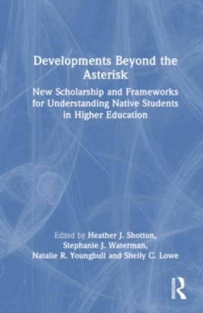 Developments Beyond the Asterisk : New Scholarship and Frameworks for Understanding Native Students in Higher Education, Paperback / softback Book