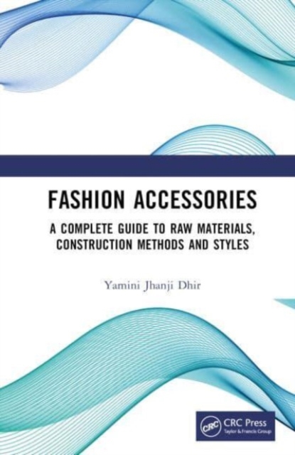 Fashion Accessories : A Complete Guide to Raw Materials, Construction Methods and Styles, Hardback Book