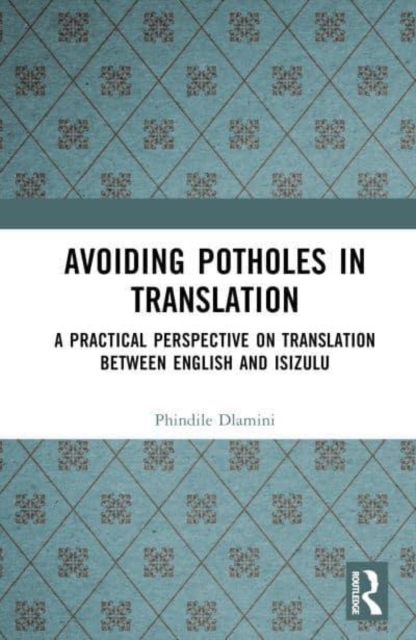Avoiding Potholes in Translation : A Practical Perspective on Translation between English and isiZulu, Hardback Book