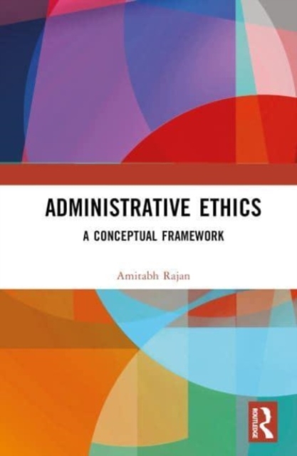 Administrative Ethics : A Conceptual Framework, Hardback Book