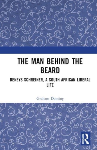 The Man behind the Beard : Deneys Schreiner, a South African Liberal Life, Hardback Book