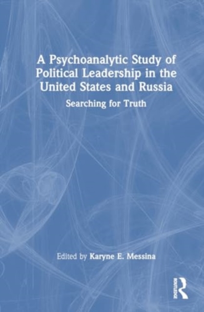 A Psychoanalytic Study of Political Leadership in the United States and Russia : Searching for Truth, Hardback Book