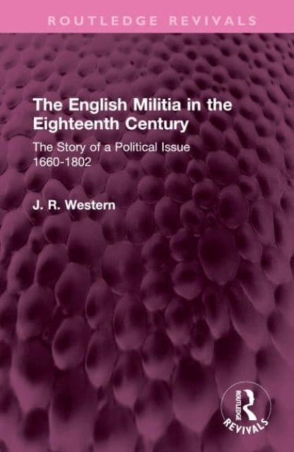 The English Militia in the Eighteenth Century : The Story of a Political Issue 1660-1802, Hardback Book