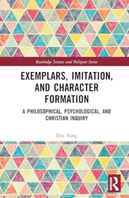 Exemplars, Imitation, and Character Formation : A Philosophical, Psychological, and Christian Inquiry, Hardback Book