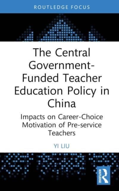 The Central Government-Funded Teacher Education Policy in China : Impacts on Career-Choice Motivation of Pre-service Teachers, Hardback Book