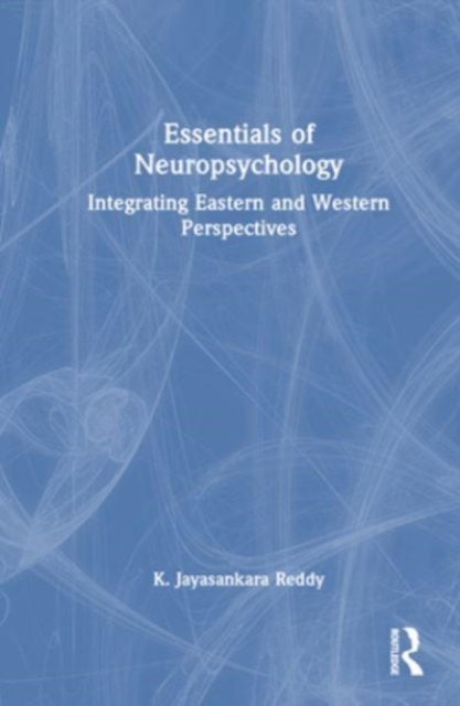 Essentials of Neuropsychology : Integrating Eastern and Western Perspectives, Hardback Book